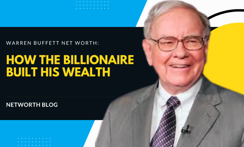 Warren Buffett Net Worth: How the Billionaire Built His Wealth