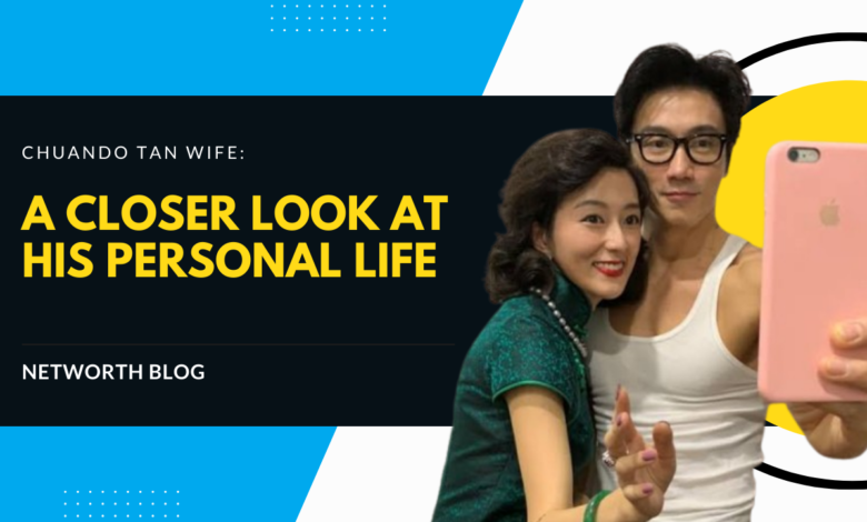 Chuando Tan Wife: A Closer Look at His Personal Life