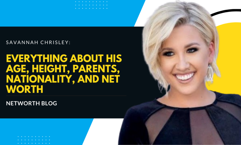 Savannah Chrisley: Everything About His Age, Height, Parents, Nationality, and Net Worth