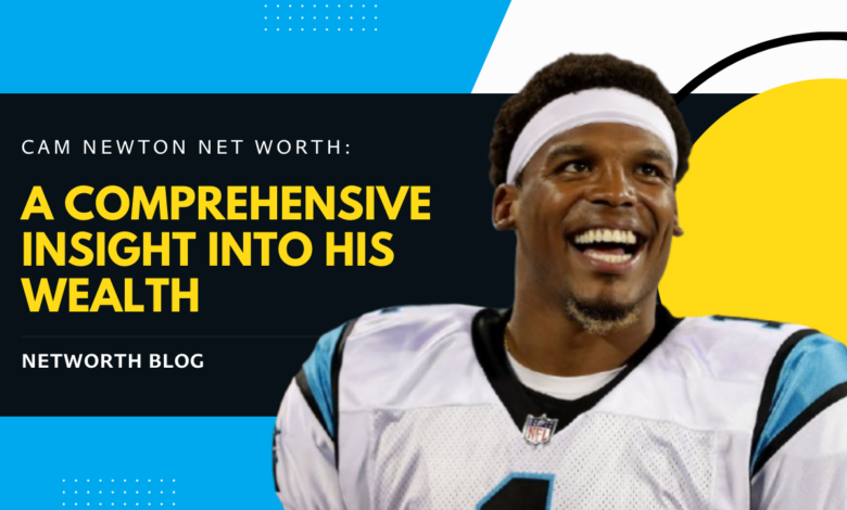 Cam Newton Net Worth: A Comprehensive Insight into His Wealth